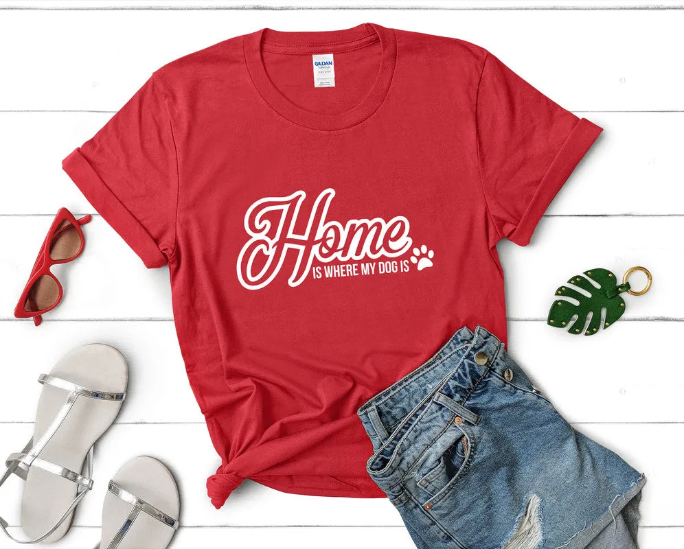 Home is Where My Dog Is Woman T Shirt.