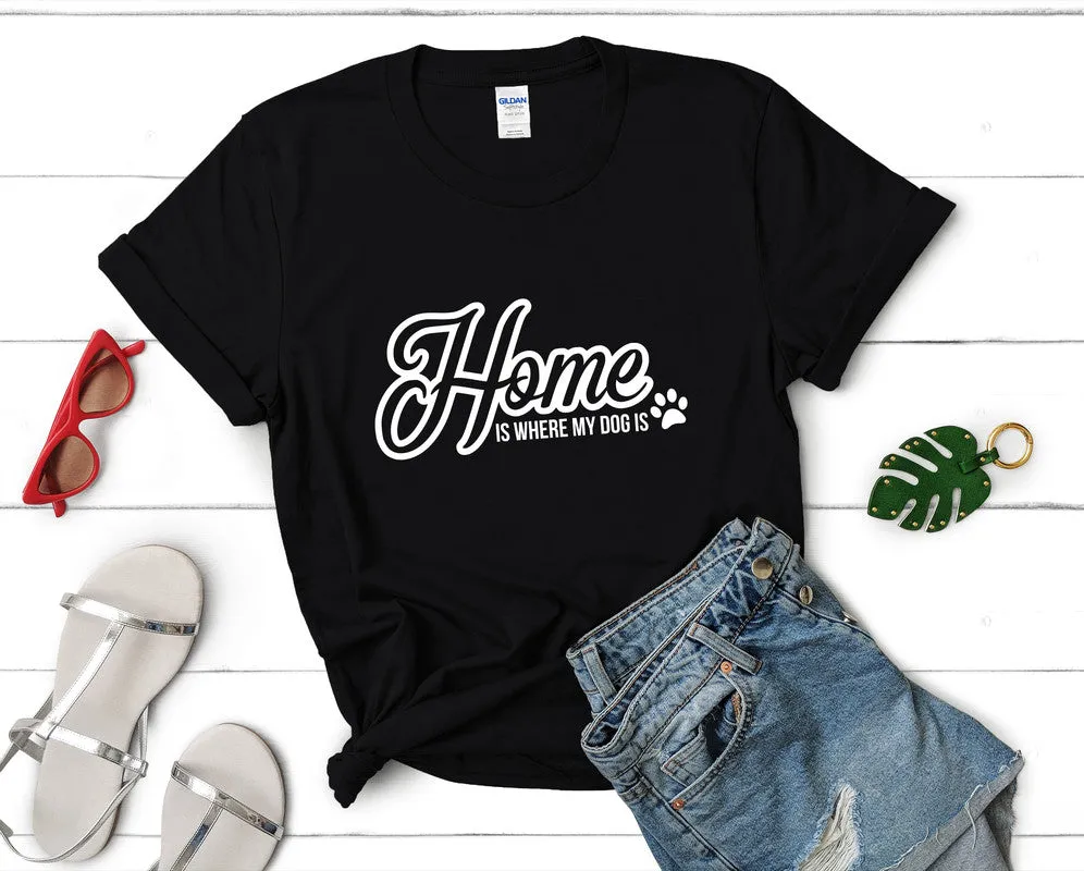 Home is Where My Dog Is Woman T Shirt.