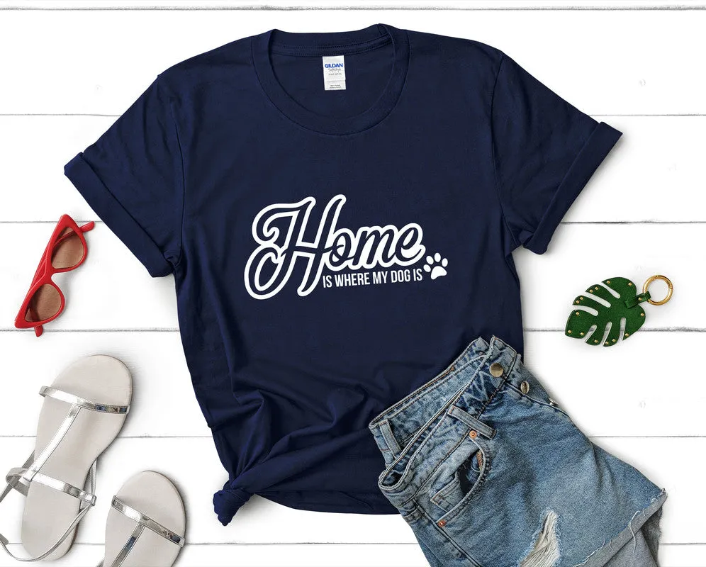 Home is Where My Dog Is Woman T Shirt.
