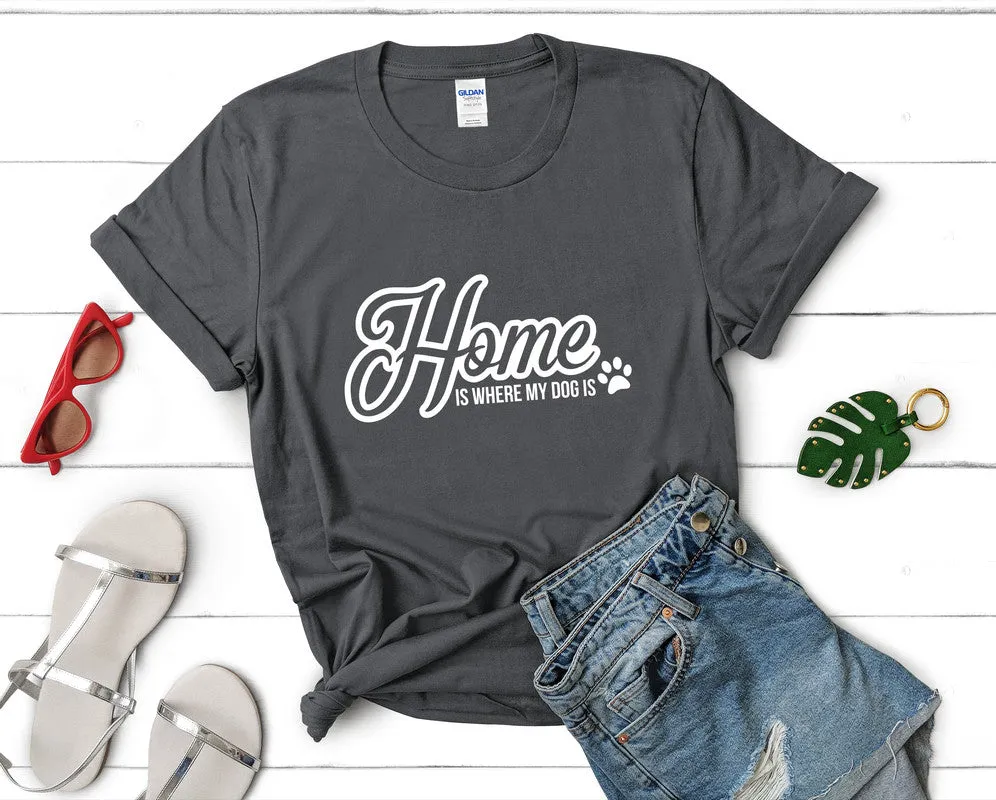 Home is Where My Dog Is Woman T Shirt.