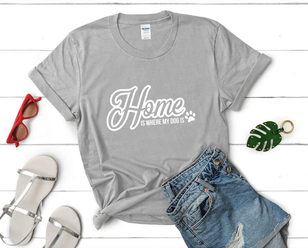 Home is Where My Dog Is Woman T Shirt.